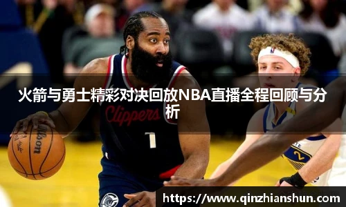 火箭与勇士精彩对决回放NBA直播全程回顾与分析
