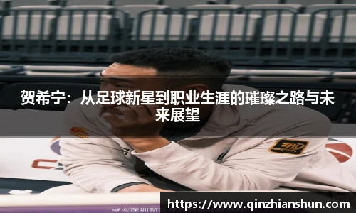 贺希宁：从足球新星到职业生涯的璀璨之路与未来展望